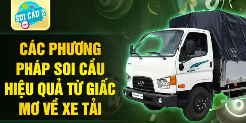 Các phương pháp soi cầu hiệu quả từ giấc mơ về xe tải