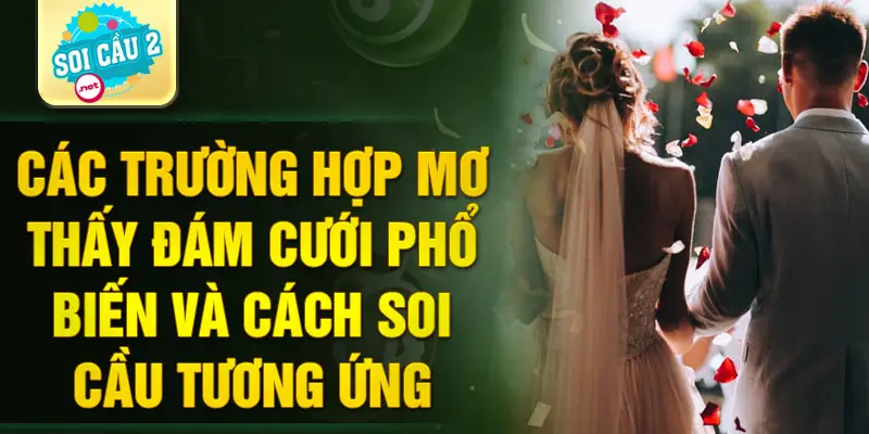 Các trường hợp mơ thấy đám cưới phổ biến và cách soi cầu tương ứng