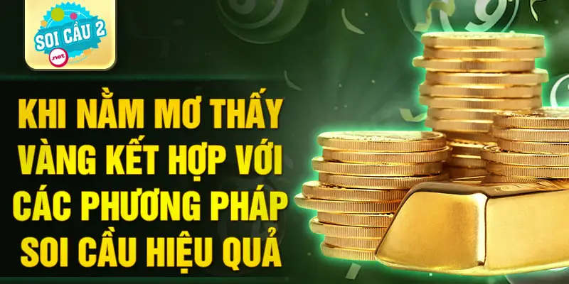 Khi nằm mơ thấy vàng kết hợp với các phương pháp soi cầu hiệu quả