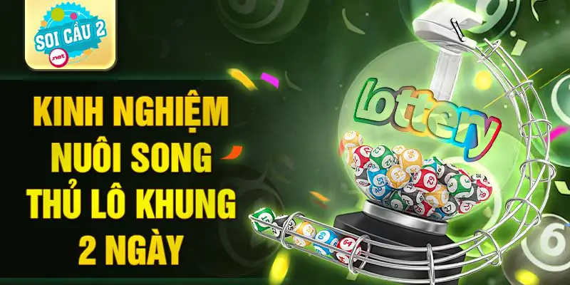 Kinh nghiệm nuôi song thủ lô khung 2 ngày