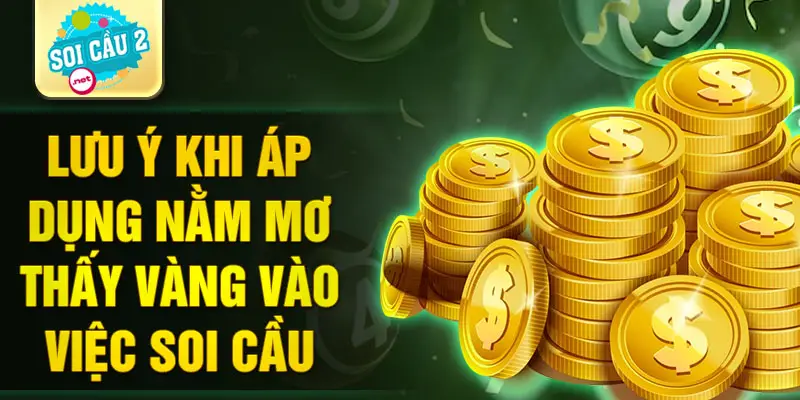 Lưu ý khi áp dụng nằm mơ thấy vàng vào việc soi cầu