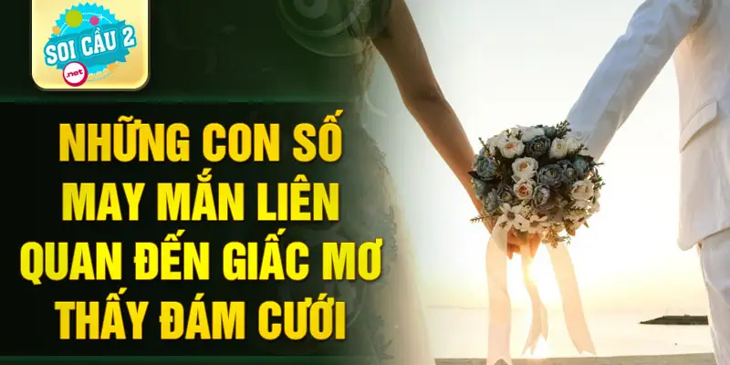 Những con số may mắn liên quan đến giấc mơ thấy đám cưới