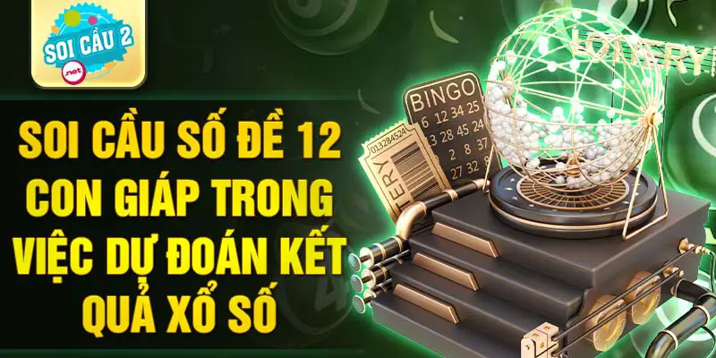 Soi cầu số đề 12 con giáp trong việc dự đoán kết quả xổ số