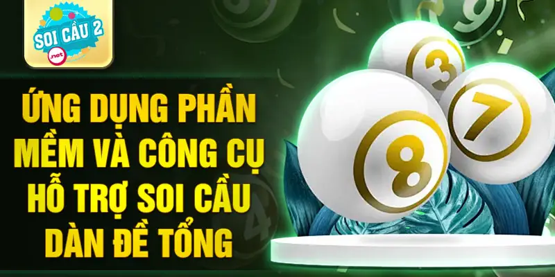 Ứng dụng phần mềm và công cụ hỗ trợ soi cầu dàn đề tổng